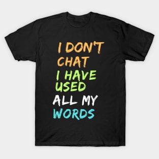 I Don T Chat I Ve Used Up All My Words T-Shirt